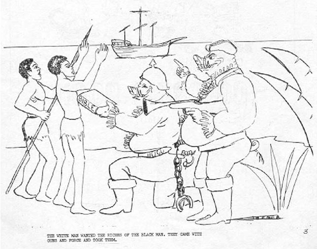 The White Man wanted the Riches of the Black Man. They came with guns and force and took them.